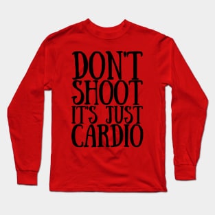 Don't Shoot It's Just Cardio Anti Police Brutality Against People of Color to Show Black Lives Matter Just as Much as Everyone Else's Long Sleeve T-Shirt